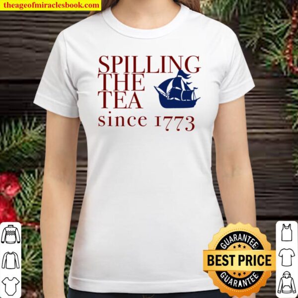 AMERICA SPILLING TEA SINCE 1773 July 4 Boston Party Meme Classic Women T-Shirt