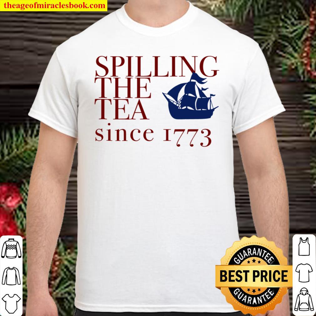 AMERICA SPILLING TEA SINCE 1773 July 4 Boston Party Meme Shirt