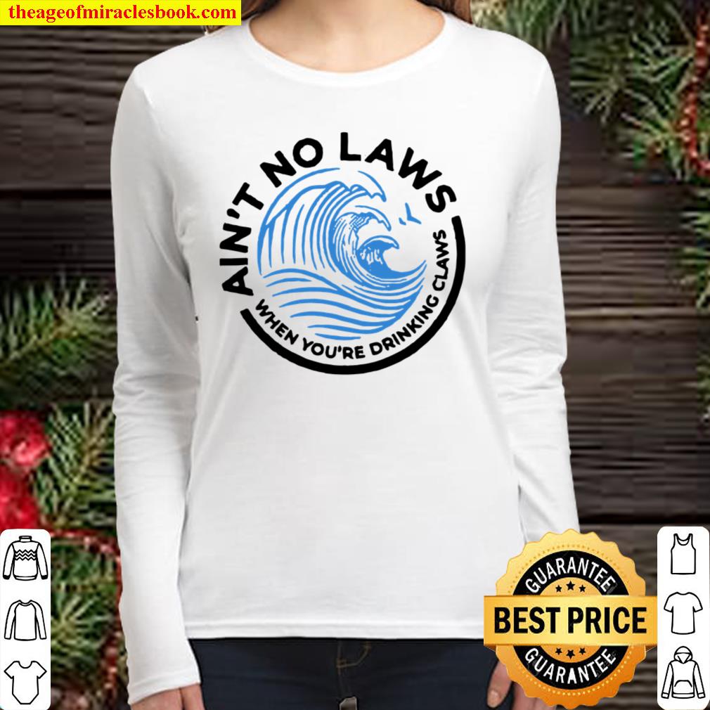 Ain_t no laws when you are drinking claws Women Long Sleeved