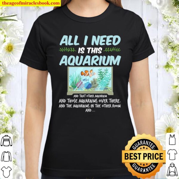 All I need Is Aquarium Fish Lover Aquarist Aquascaping Fan Ocean Life Classic Women T-Shirt