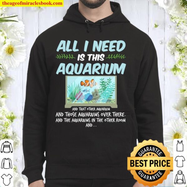 All I need Is Aquarium Fish Lover Aquarist Aquascaping Fan Ocean Life Hoodie