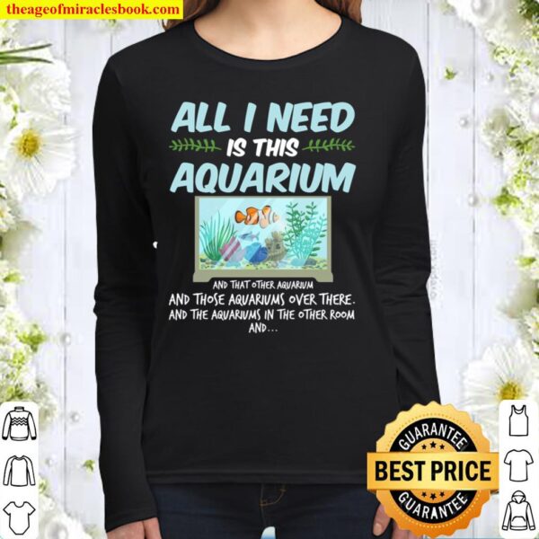 All I need Is Aquarium Fish Lover Aquarist Aquascaping Fan Ocean Life Women Long Sleeved