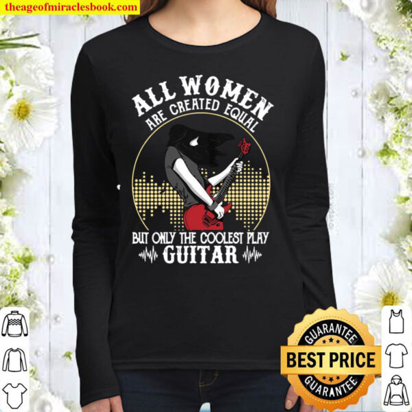 All Women Are Created Equal But Only The Coolest Play Guitar Women Long Sleeved