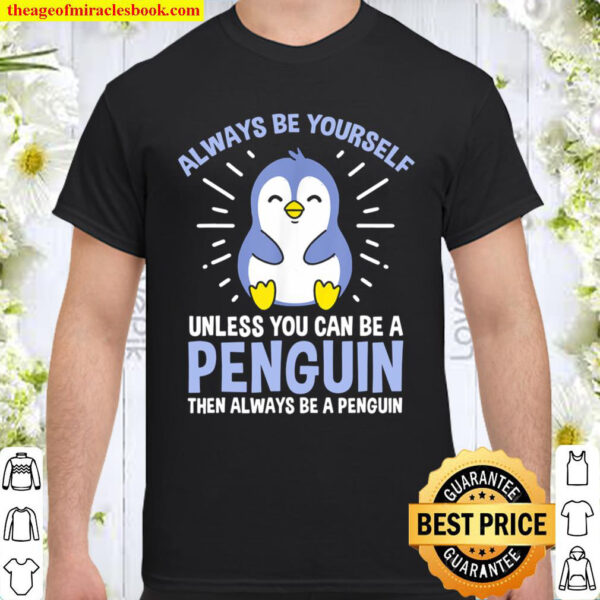 Always Be Yourself Unless You Can Be A Penguin Shirt
