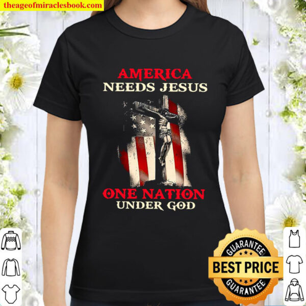 America Needs Jesus One Nation Under God Classic Women T Shirt