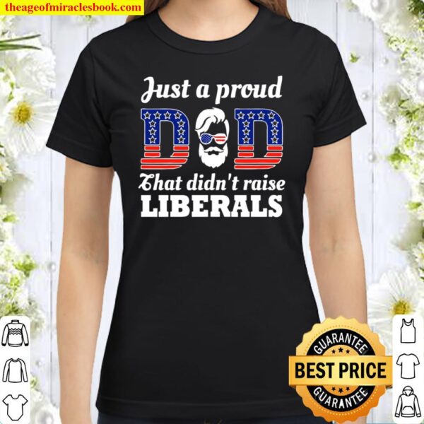 American Father just a proud dad that didn’t raise liberals Classic Women T-Shirt