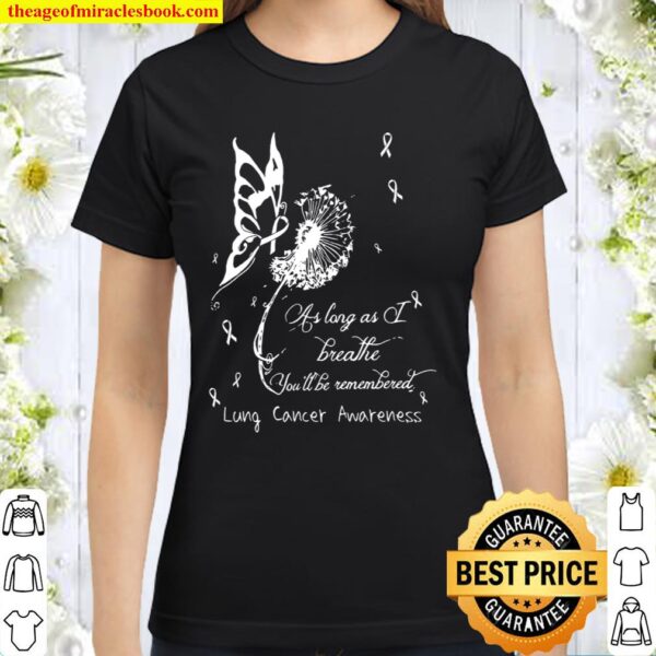 As Long As Breathe You’ll Be Remembered Lung Cancer Awareness Classic Women T-Shirt