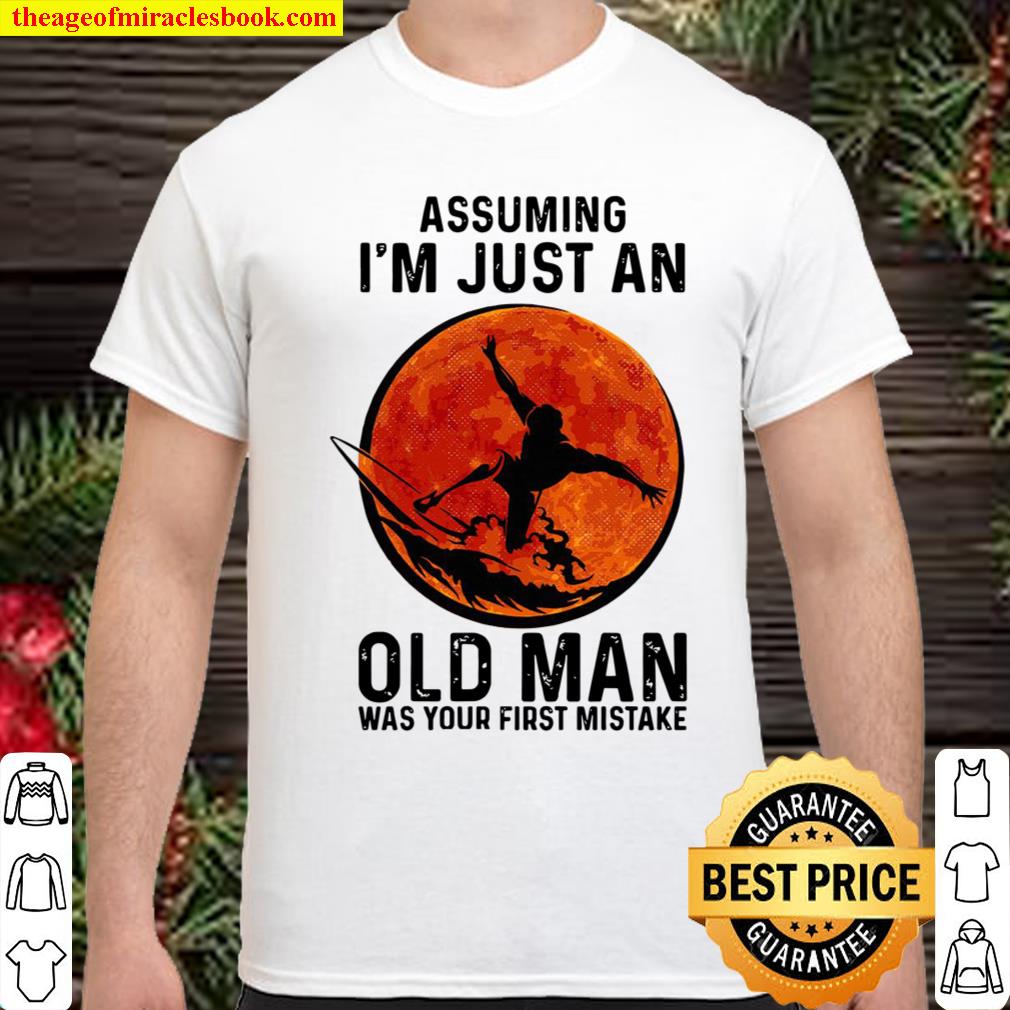 Assuming I’m Just An Old Man Was Your First Mistake Shirt Version2