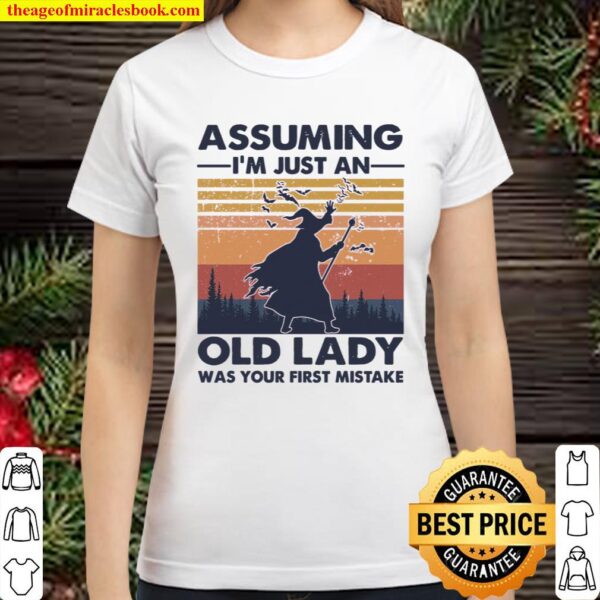 Assuming I’m Just An Old Lady Was Your First Mistake Classic Women T-Shirt
