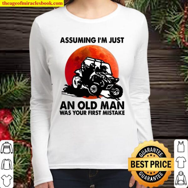 Assuming I’m Just An Old Man Was Your First Mistake Women Long Sleeved