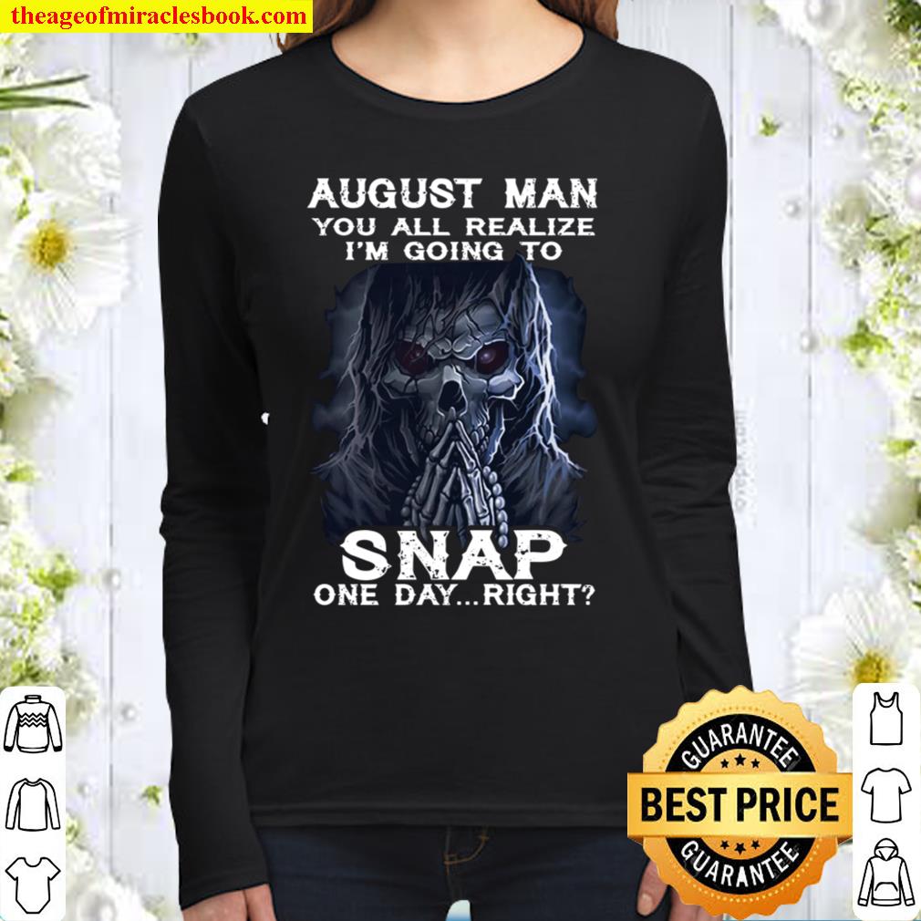 August Man You All Realize I_m Going To Snap One Day Right Women Long Sleeved