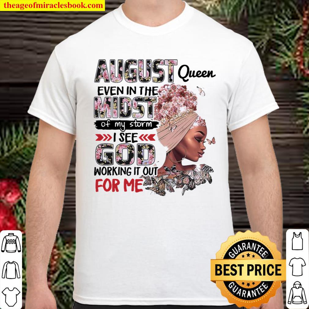 August queen even in the midst of my storm i see god working it out for me shirt