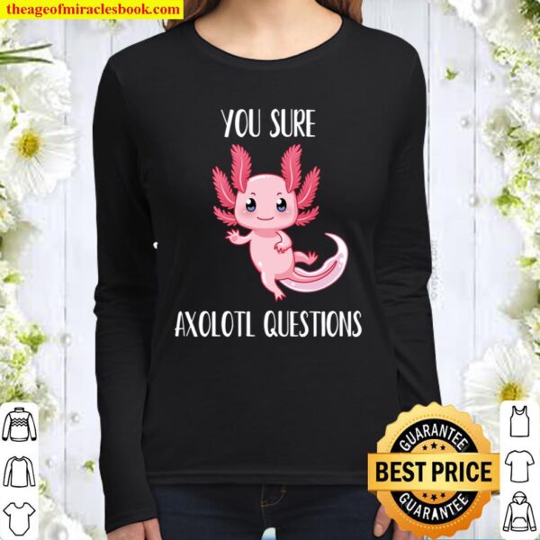 Axolotl Shirt You Sure Axolotl Questions T-Shirt Cute Gift Women Long Sleeved