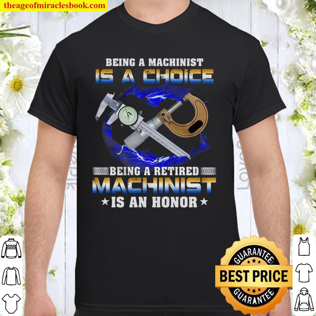 Being A Machinist Is A Choice Being A Retired Machinist An Honor T-shirt
