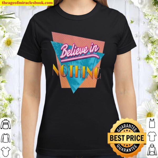 Believe in nothing Classic Women T-Shirt