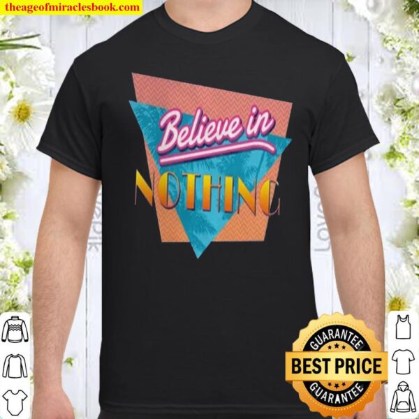 Believe in nothing Shirt