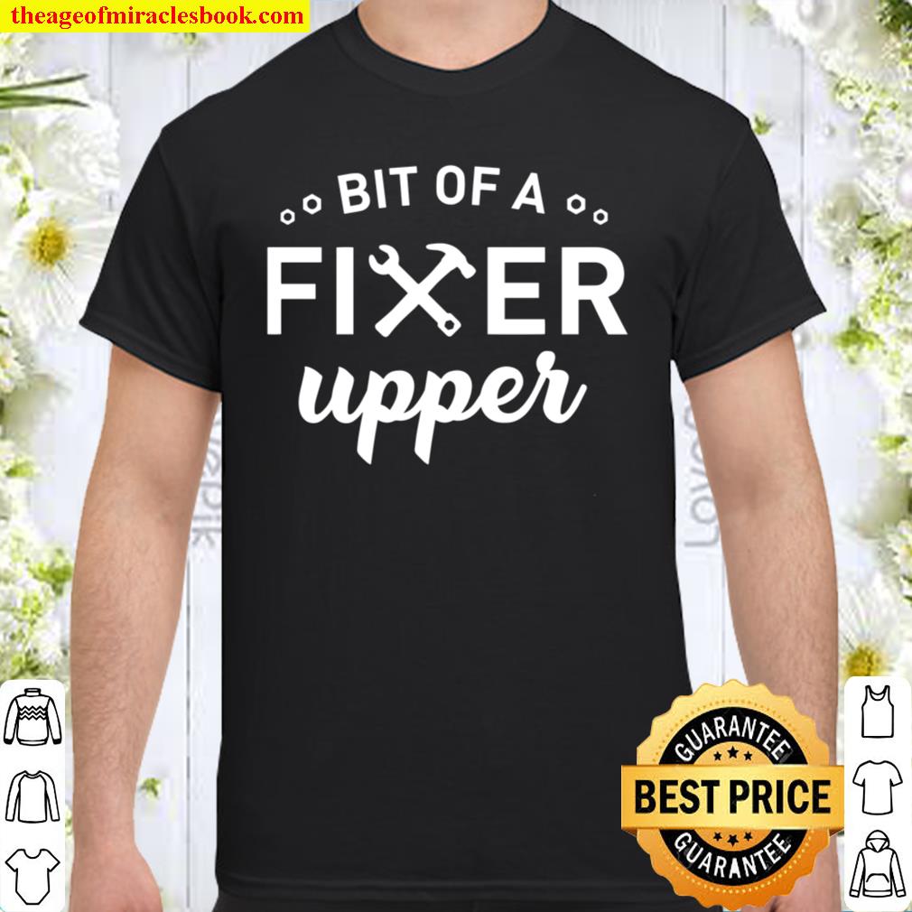 Bit Of A Fixer Upper Shirt, Fathers Day Shirt