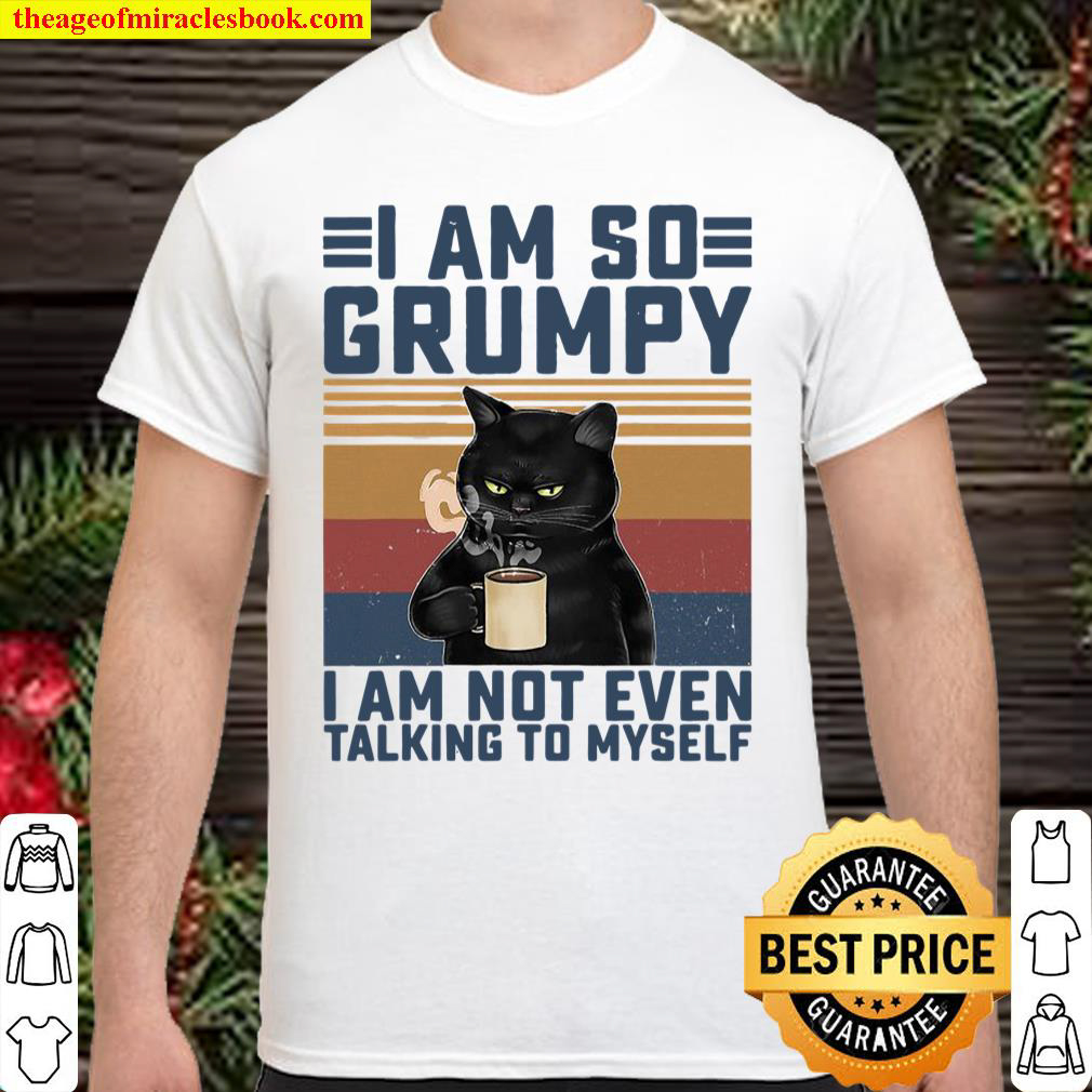 [Best Sellers] – Black Cat I Am So Grumpy I Am Not Even Talking To Myself shirt