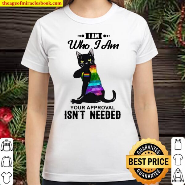 Black Cat LGBT I Am Who I Am Your Approval Isn’t Needed Classic Women T-Shirt