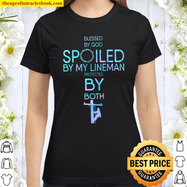 Blessed By God Spoiled By My Lineman Protected By Both Classic Women T-Shirt