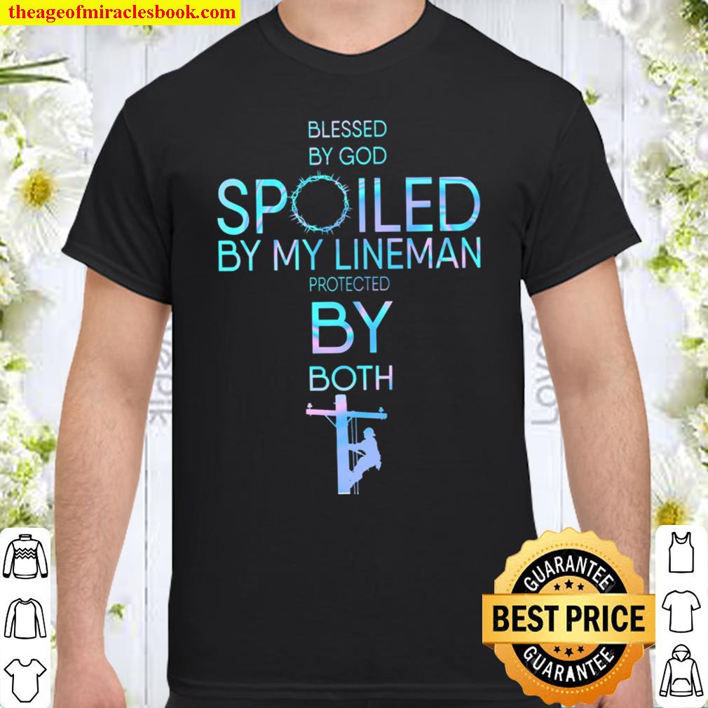 Blessed By God Spoiled By My Lineman Protected By Both Shirt