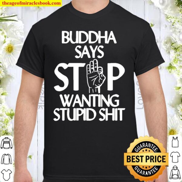 Buddha Says Stop Wanting Stupid Shirt