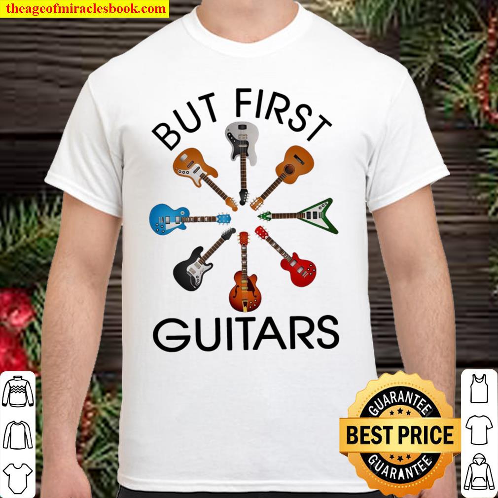 But First Guitars Shirt, Hoodie, Long Sleeved, SweatShirt