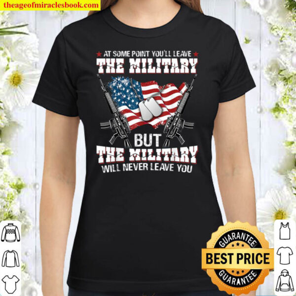 But The Military Will Never Leave You Classic Women T Shirt