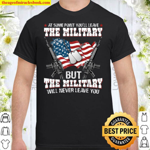 But The Military Will Never Leave You Shirt