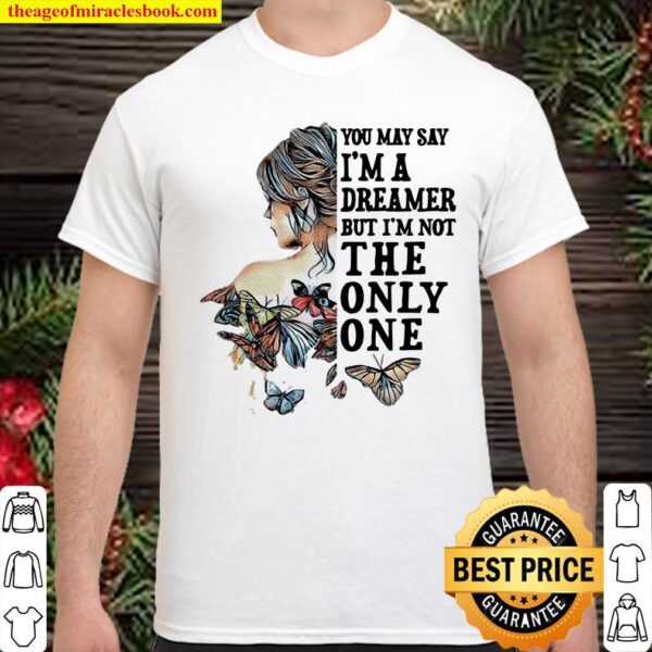 Butterfly The Girl You May Say Ima Dreamer But I’m Not The Only One Shirt