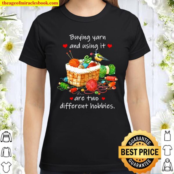 Buying yarn and using it are two different hobbies Classic Women T-Shirt