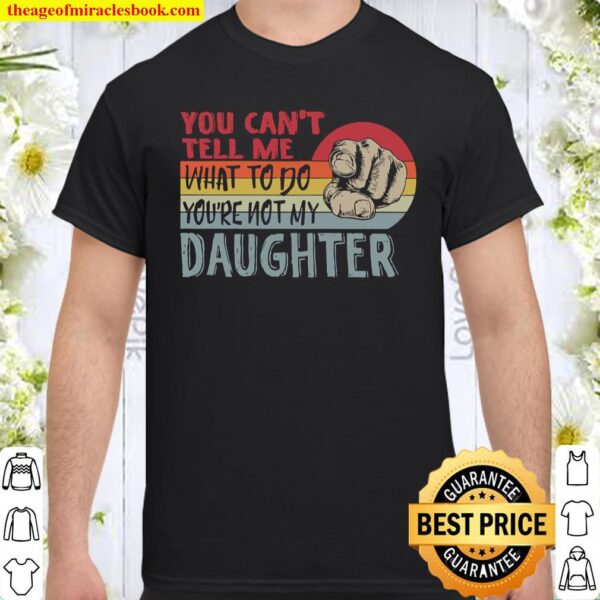Can_t Tell Me What To Do Not My Daughter Shirt
