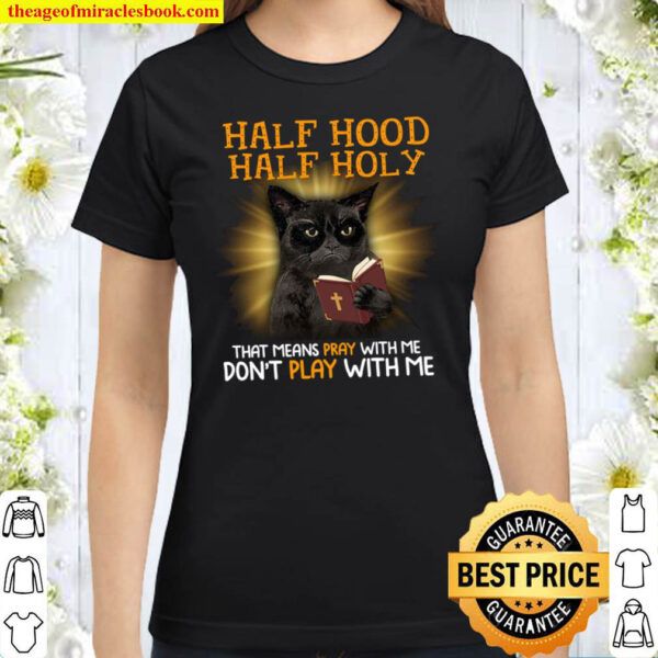 Cat Half hood half holy that means pray with me dont play with me Classic Women T Shirt