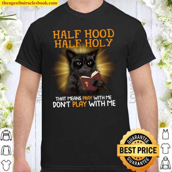 Cat Half hood half holy that means pray with me dont play with me Shirt
