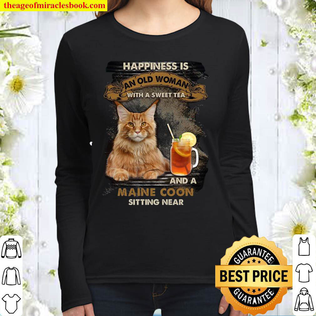 Cat Happiness is an old woman with a sweet tea and a maine coon sittin Women Long Sleeved