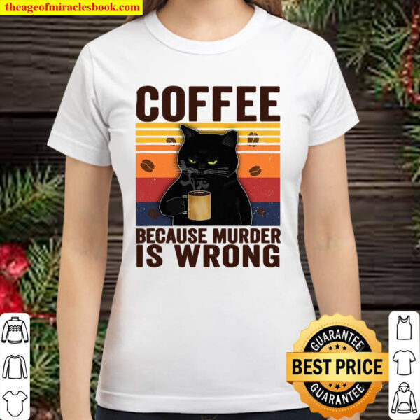 Cat Lover Coffee Because Murder Is Wrong Classic Classic Women T Shirt