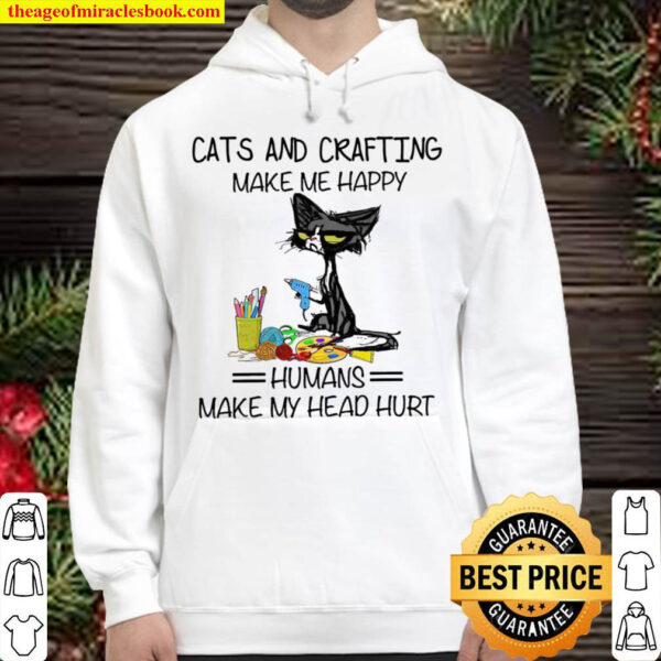 Cats And Crafting Make Me Happy Humans Make My Head Hurt Hoodie