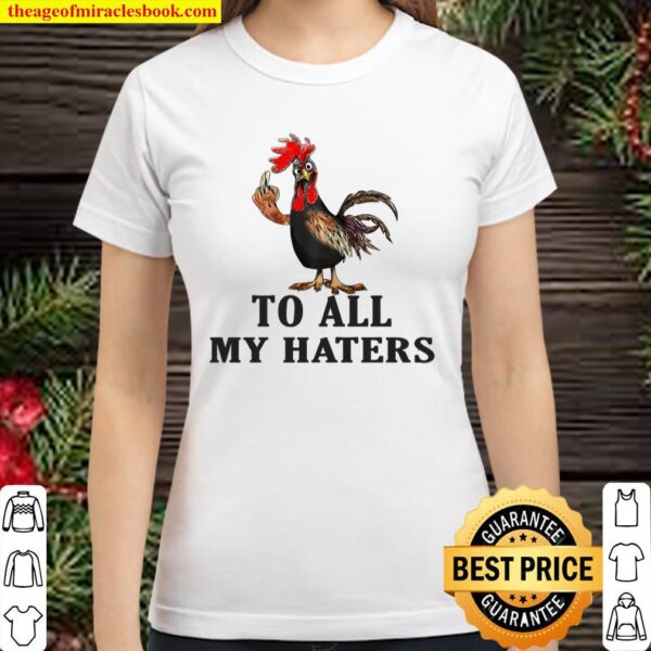 Chicken to all my haters Classic Women T-Shirt
