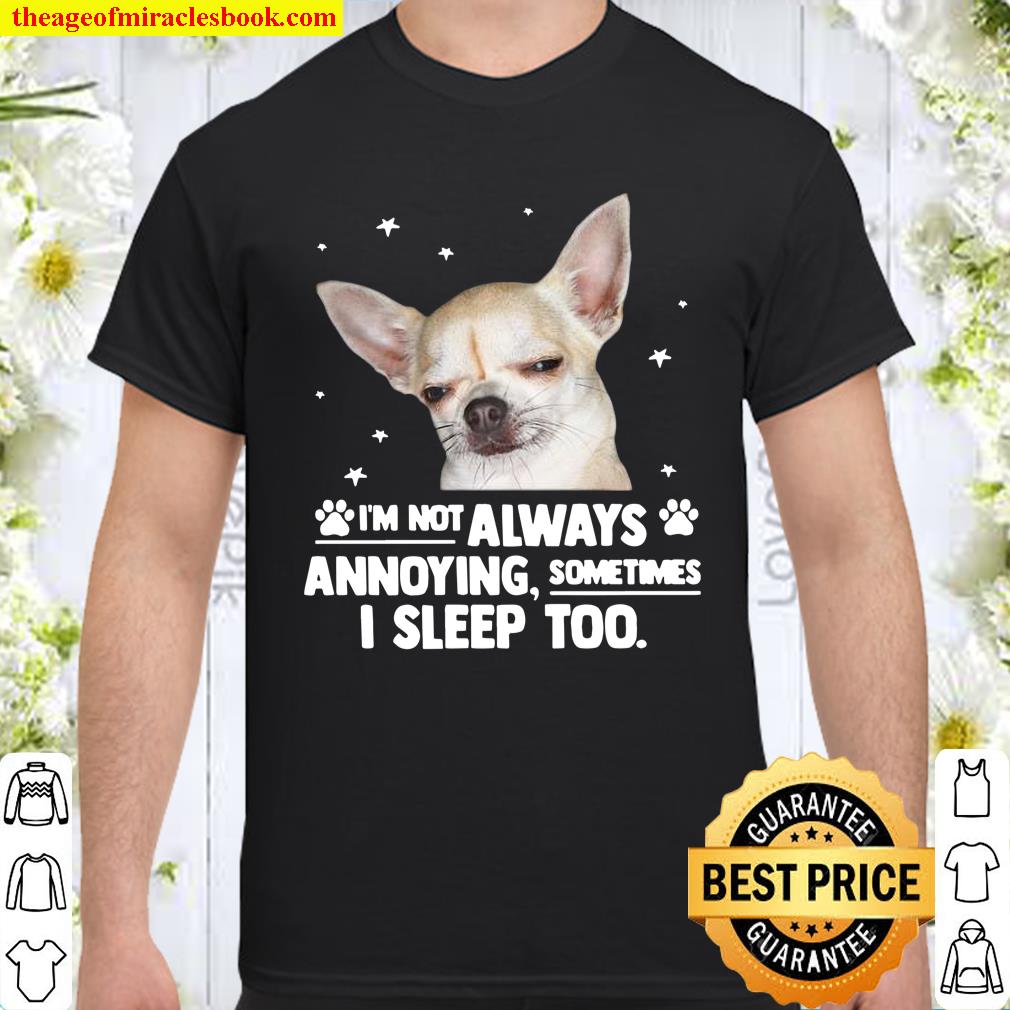 Chihuahua i’m not always annoying sometimes i sleep too Shirt
