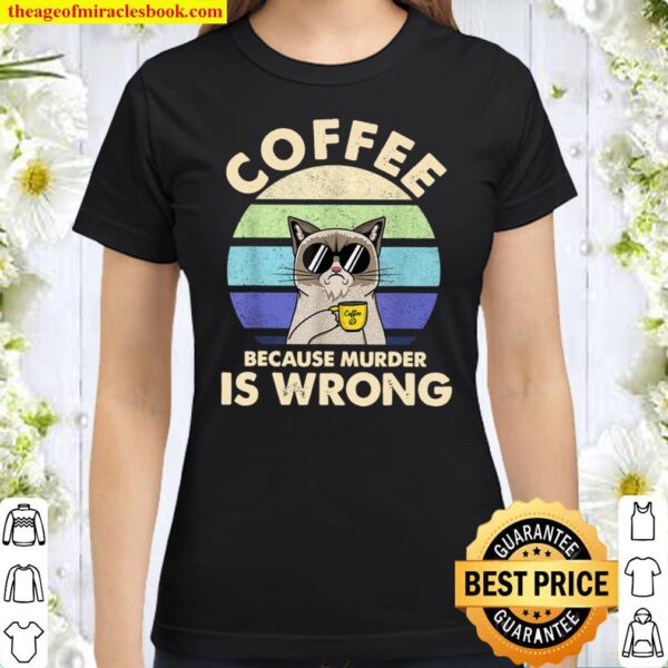 Coffee Because Murder Is Wrongs Essential Cat Lover Classic Women T-Shirt