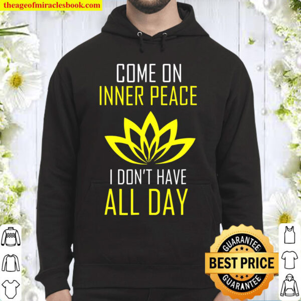 Come On Inner Peace I Don_t Have All Day Funny Hoodie