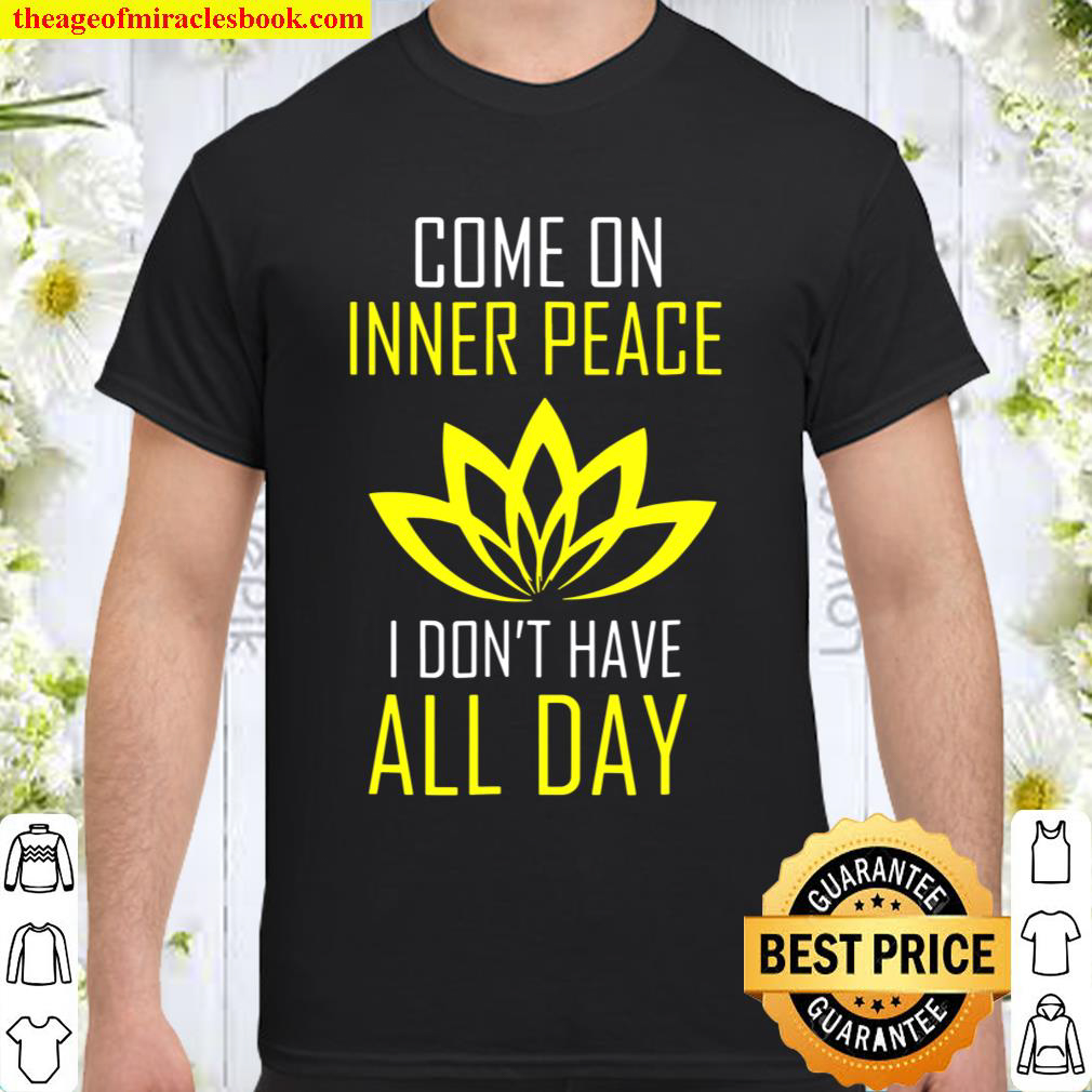 Come On Inner Peace I Don’t Have All Day Funny T-Shirt