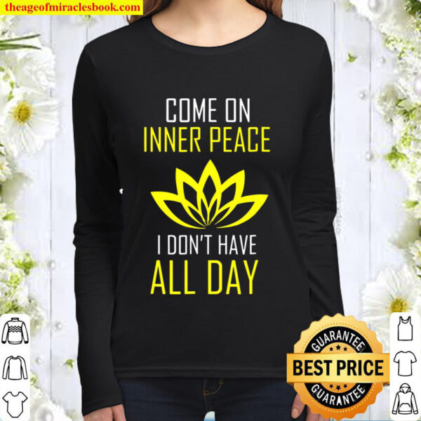 Come On Inner Peace I Don_t Have All Day Funny Women Long Sleeved