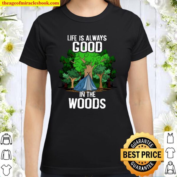Cool Life Is Always Good In The Wood Funny Camping Gift Classic Women T-Shirt