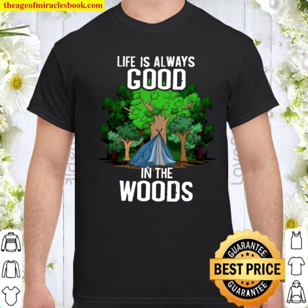 Cool Life Is Always Good In The Wood Funny Camping Gift Shirt