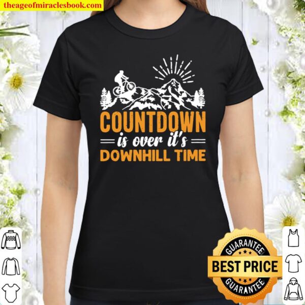 Countdown Is Over it_s Downhill Time Classic Women T-Shirt