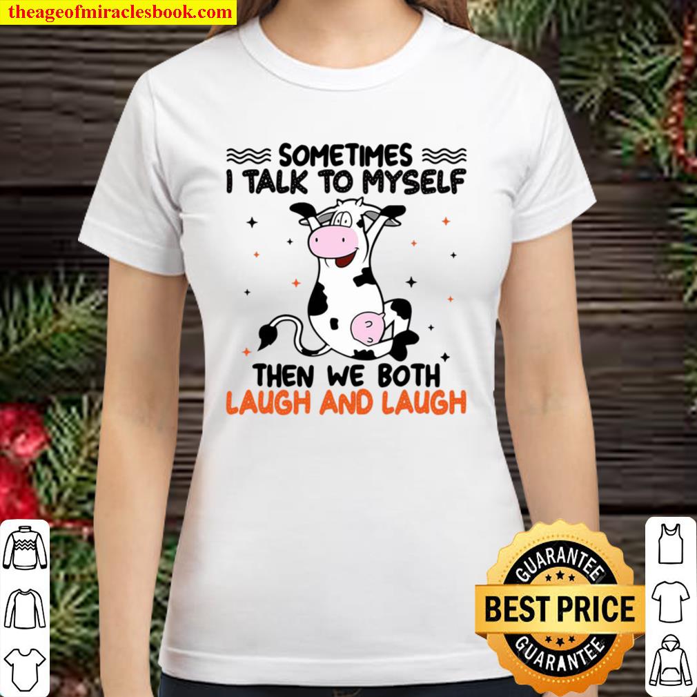 Cow Sometimes I Talk To Myself Then We Both Laugh And Laugh Cow Classic Women T-Shirt