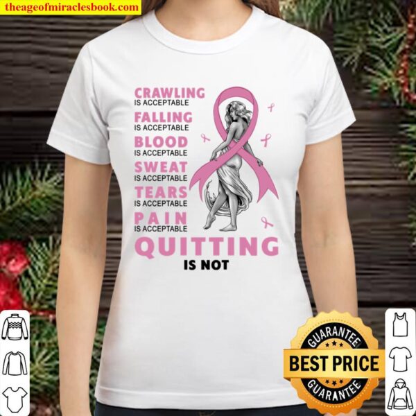 Crawling Is Acceptable Falling Is Acceptable Blood Is Acceptable Sweat Classic Women T-Shirt