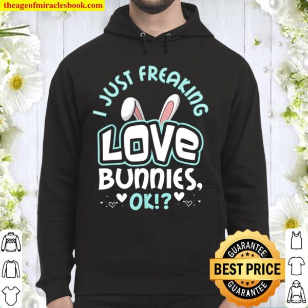 Cute Bunny gift I Just Freaking Love Bunnies Hoodie