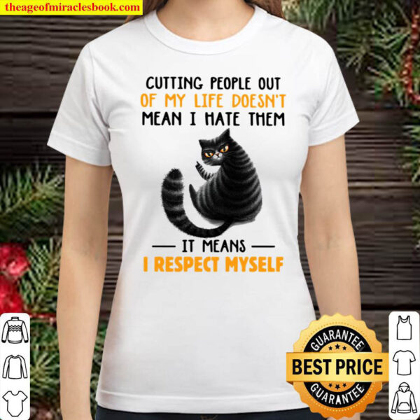 Cutting People Out Of My Life Doesn t Mean I Hate Them It Means I Resp Classic Women T Shirt 1